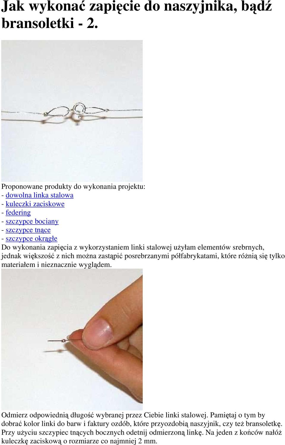 wykorzystaniem linki stalowej użyłam elementów srebrnych, jednak większość z nich można zastąpić posrebrzanymi półfabrykatami, które różnią się tylko materiałem i nieznacznie wyglądem.