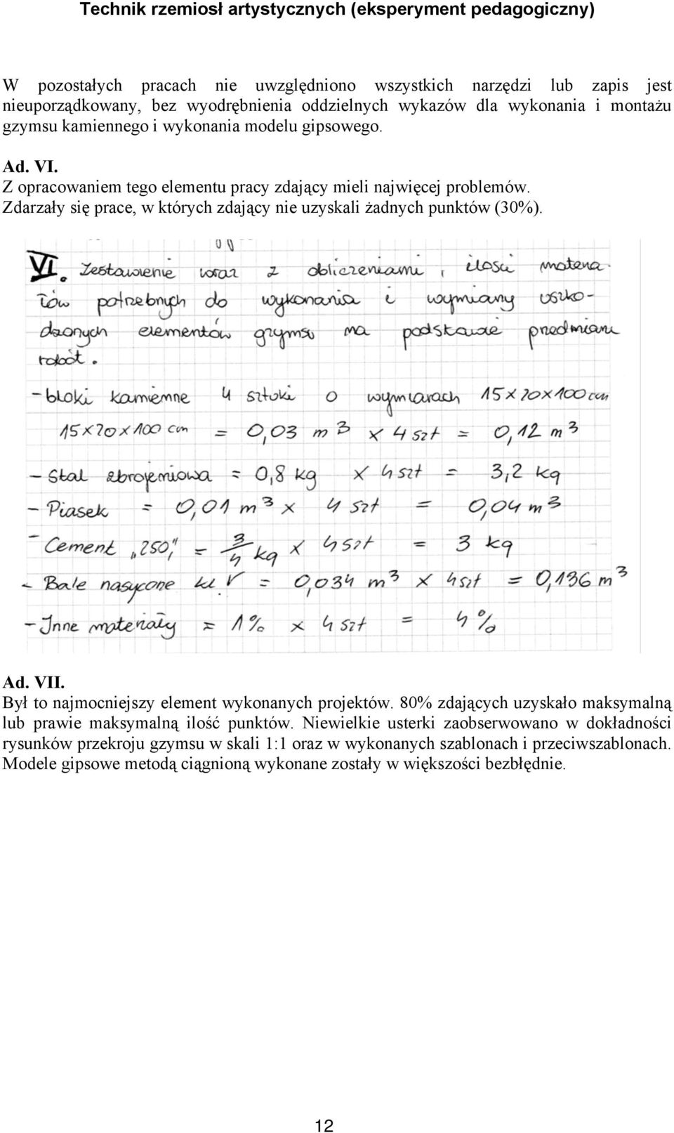 Zdarzały się prace, w których zdający nie uzyskali żadnych punktów (30%). Ad. VII. Był to najmocniejszy element wykonanych projektów.