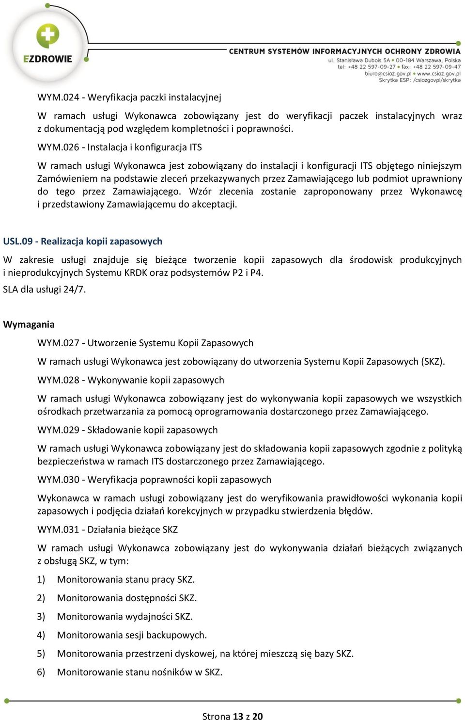 lub podmiot uprawniony do tego przez Zamawiającego. Wzór zlecenia zostanie zaproponowany przez Wykonawcę i przedstawiony Zamawiającemu do akceptacji. USL.