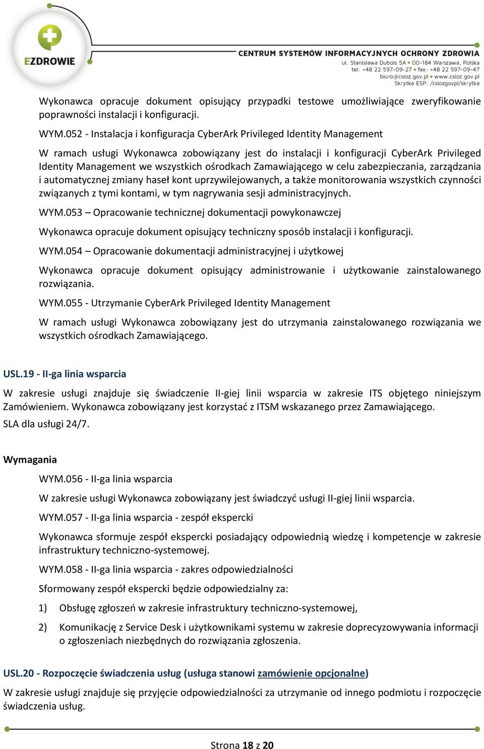 ośrodkach Zamawiającego w celu zabezpieczania, zarządzania i automatycznej zmiany haseł kont uprzywilejowanych, a także monitorowania wszystkich czynności związanych z tymi kontami, w tym nagrywania