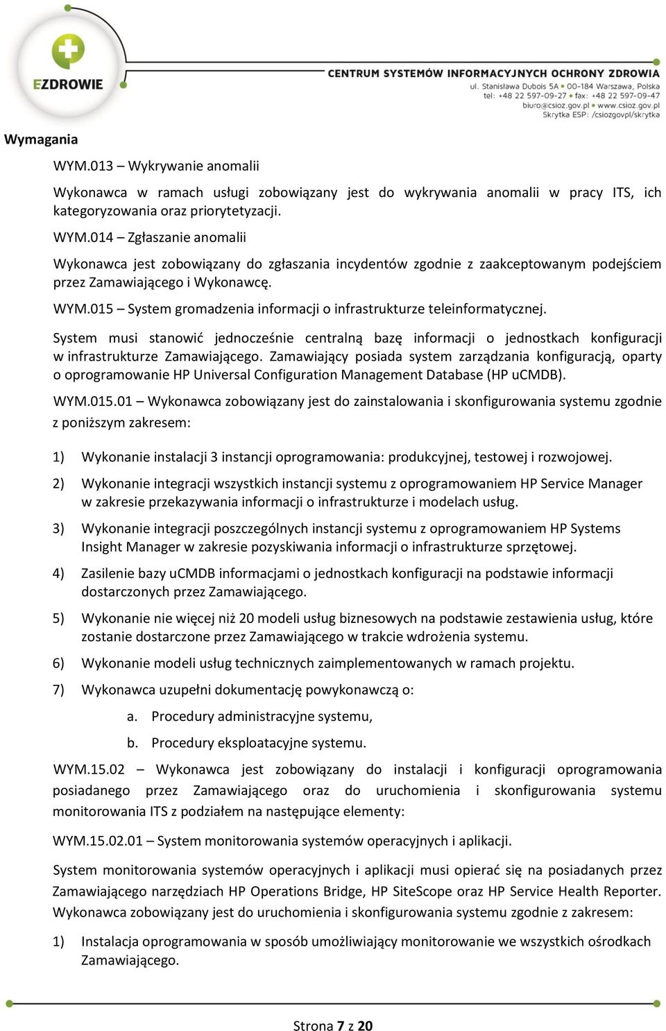 015 System gromadzenia informacji o infrastrukturze teleinformatycznej. System musi stanowić jednocześnie centralną bazę informacji o jednostkach konfiguracji w infrastrukturze Zamawiającego.