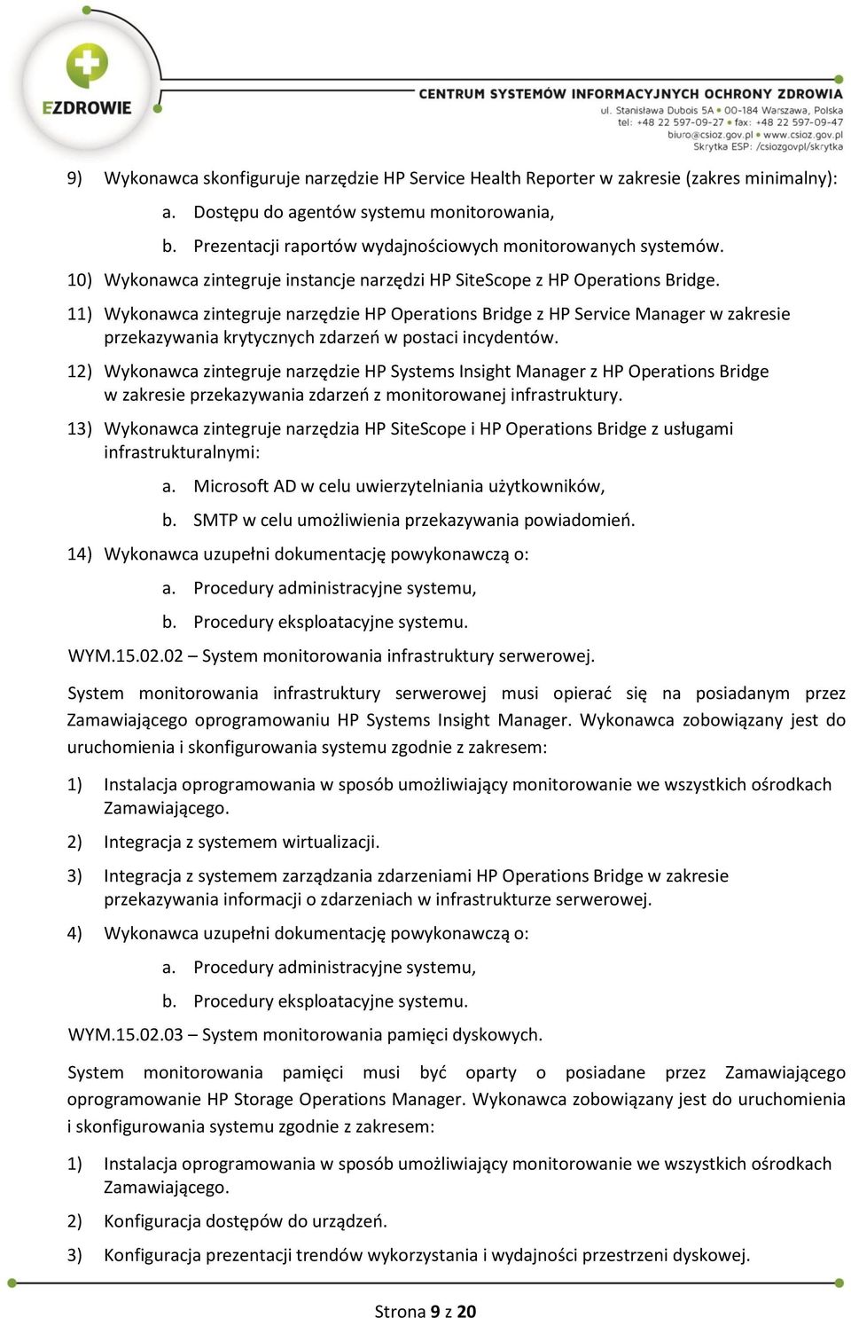 11) Wykonawca zintegruje narzędzie HP Operations Bridge z HP Service Manager w zakresie przekazywania krytycznych zdarzeń w postaci incydentów.