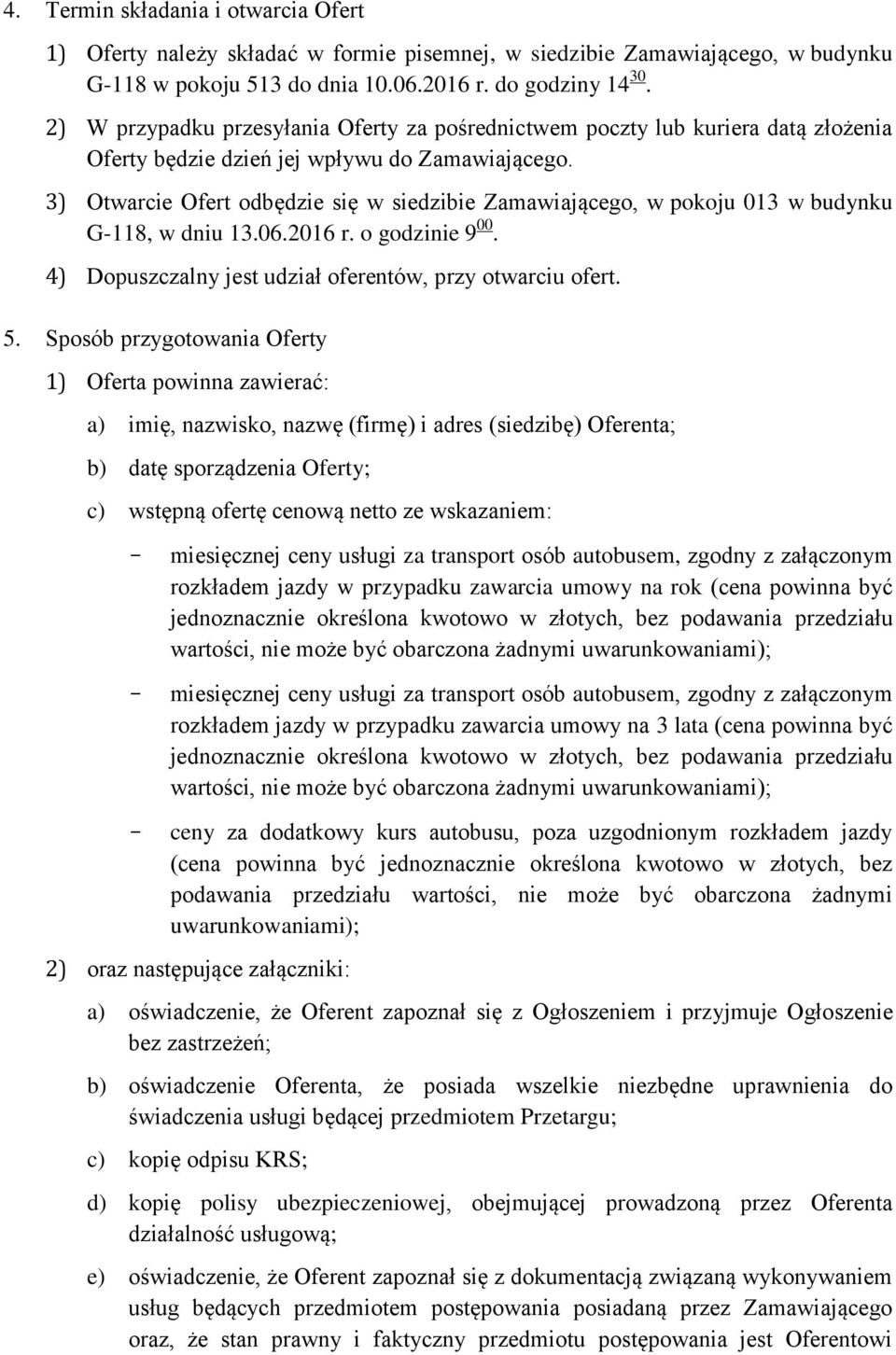 3) Otwarcie Ofert odbędzie się w siedzibie Zamawiającego, w pokoju 013 w budynku G-118, w dniu 13.06.2016 r. o godzinie 9 00. 4) Dopuszczalny jest udział oferentów, przy otwarciu ofert. 5.