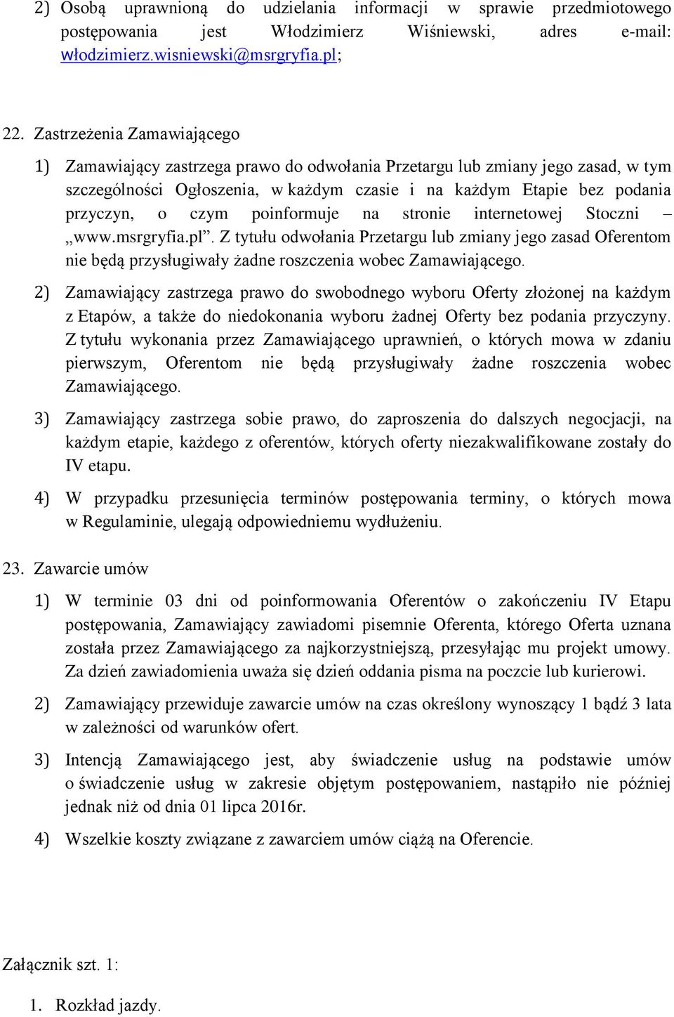 poinformuje na stronie internetowej Stoczni www.msrgryfia.pl. Z tytułu odwołania Przetargu lub zmiany jego zasad Oferentom nie będą przysługiwały żadne roszczenia wobec Zamawiającego.