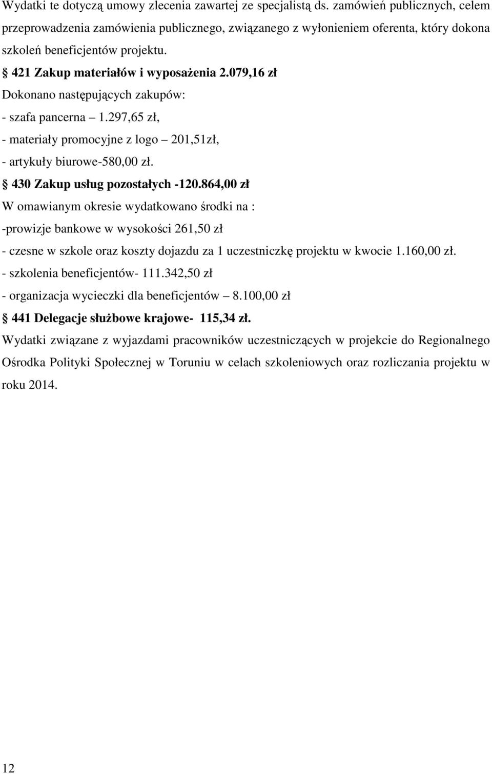 079,16 zł Dokonano następujących zakupów: - szafa pancerna 1.297,65 zł, - materiały promocyjne z logo 201,51zł, - artykuły biurowe-580,00 zł. 430 Zakup usług pozostałych -120.