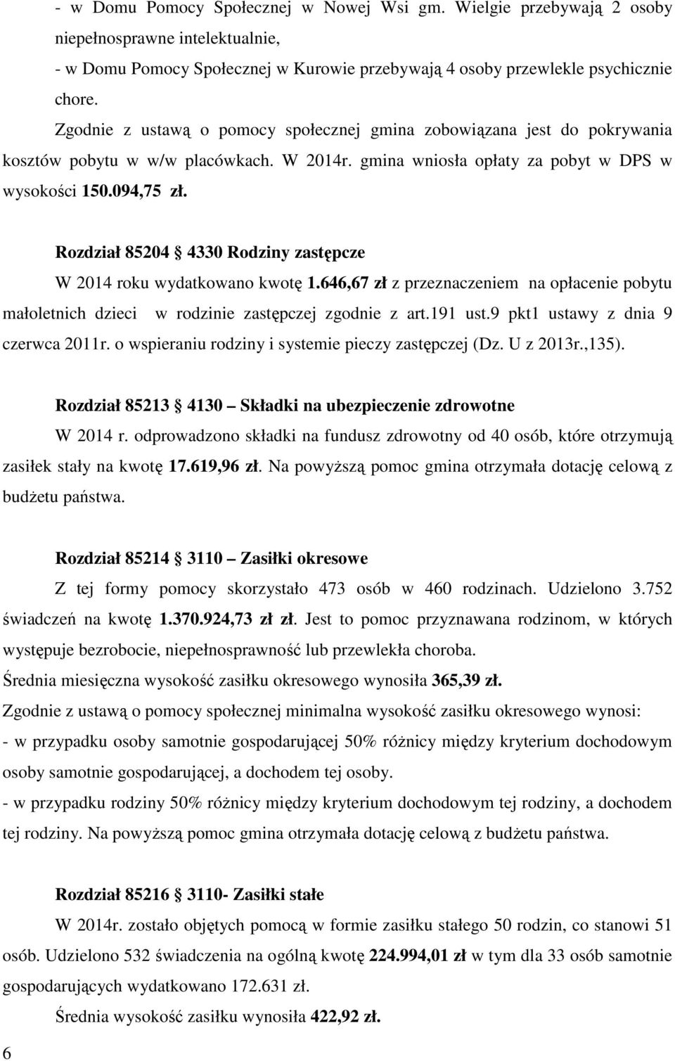 Rozdział 85204 4330 Rodziny zastępcze W 2014 roku wydatkowano kwotę 1.646,67 zł z przeznaczeniem na opłacenie pobytu małoletnich dzieci w rodzinie zastępczej zgodnie z art.191 ust.