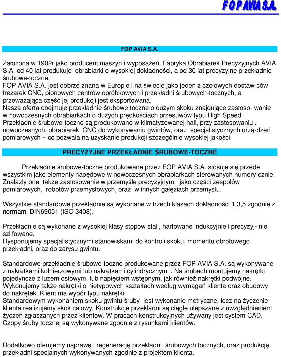 IA S.A. jest dobrze znana w Europie i na wiecie jako jeden z czołowych dostaw-ców frezarek CNC, pionowych centrów obróbkowych i przekładni rubowych-tocznych, a przewaajca cz jej produkcji jest