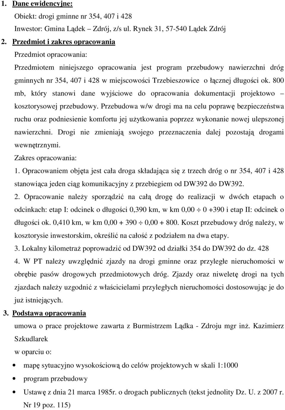 długości ok. 800 mb, który stanowi dane wyjściowe do opracowania dokumentacji projektowo kosztorysowej przebudowy.