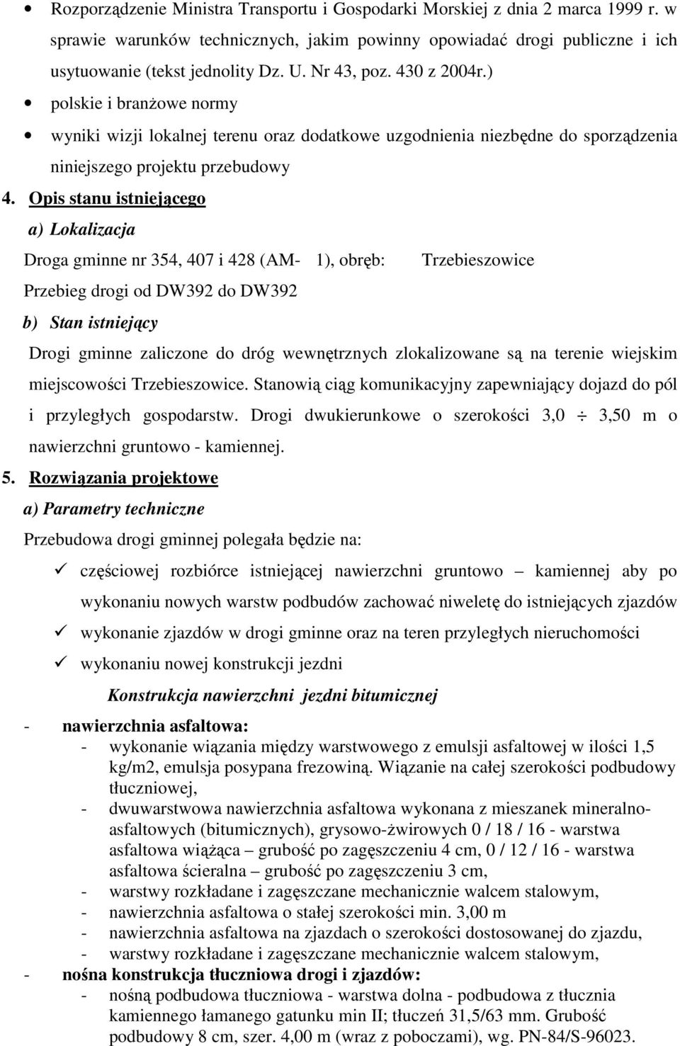 Opis stanu istniejącego a) Lokalizacja Droga gminne nr 354, 407 i 428 (AM- 1), obręb: Przebieg drogi od DW392 do DW392 b) Stan istniejący Trzebieszowice Drogi gminne zaliczone do dróg wewnętrznych