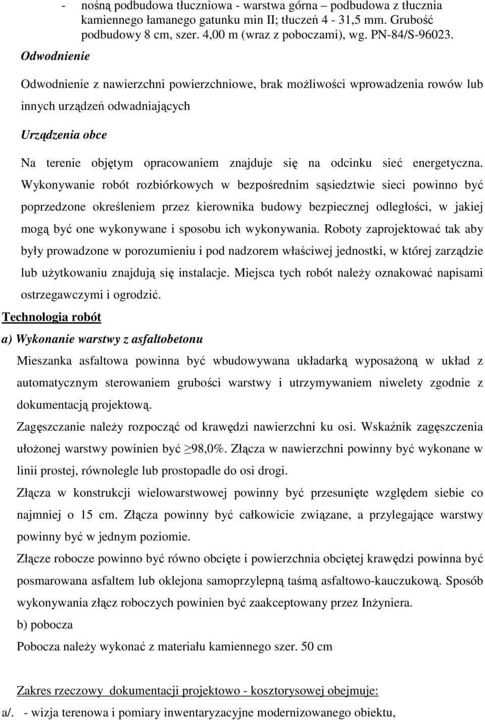 Odwodnienie z nawierzchni powierzchniowe, brak moŝliwości wprowadzenia rowów lub innych urządzeń odwadniających Urządzenia obce Na terenie objętym opracowaniem znajduje się na odcinku sieć