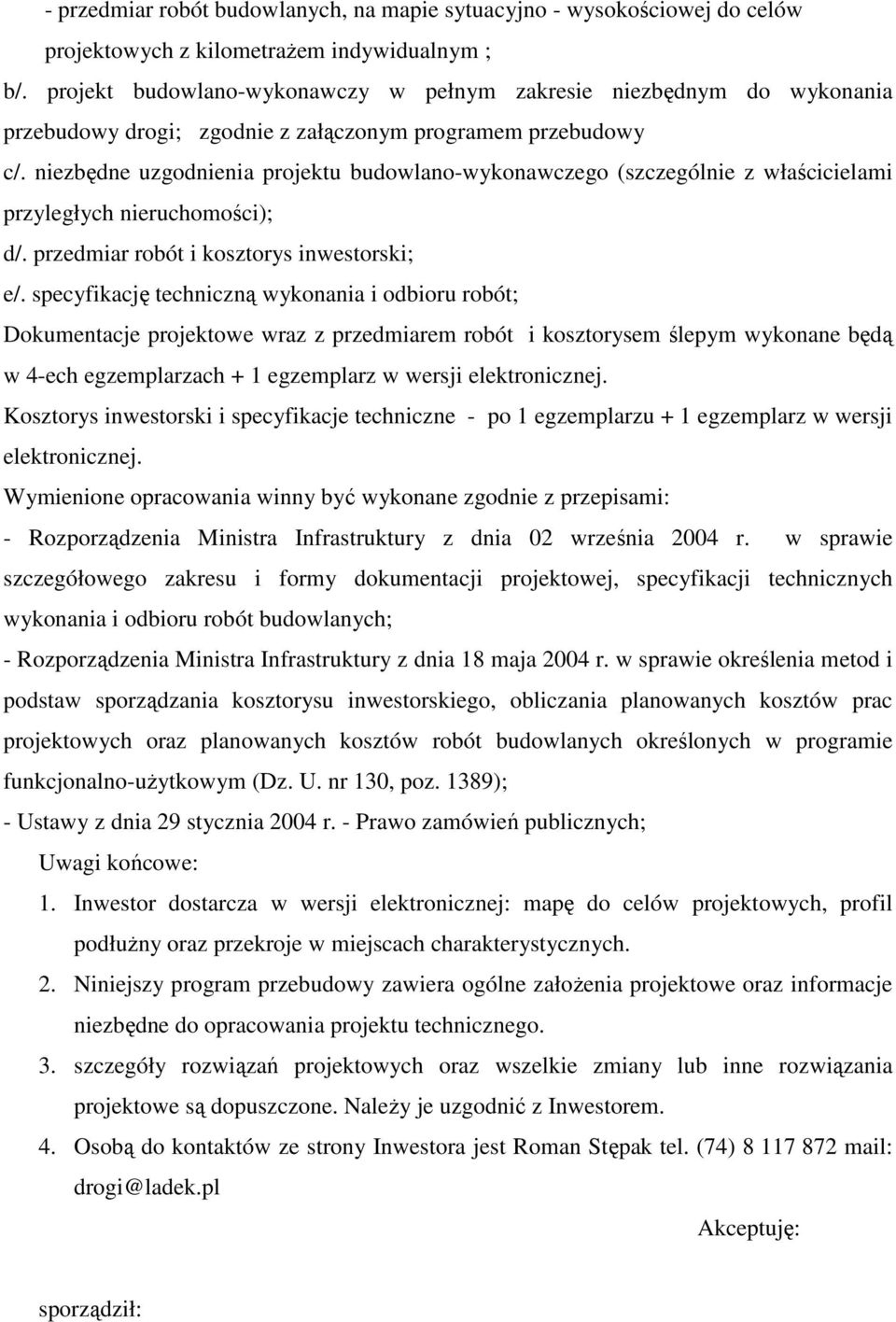 niezbędne uzgodnienia projektu budowlano-wykonawczego (szczególnie z właścicielami przyległych nieruchomości); d/. przedmiar robót i kosztorys inwestorski; e/.