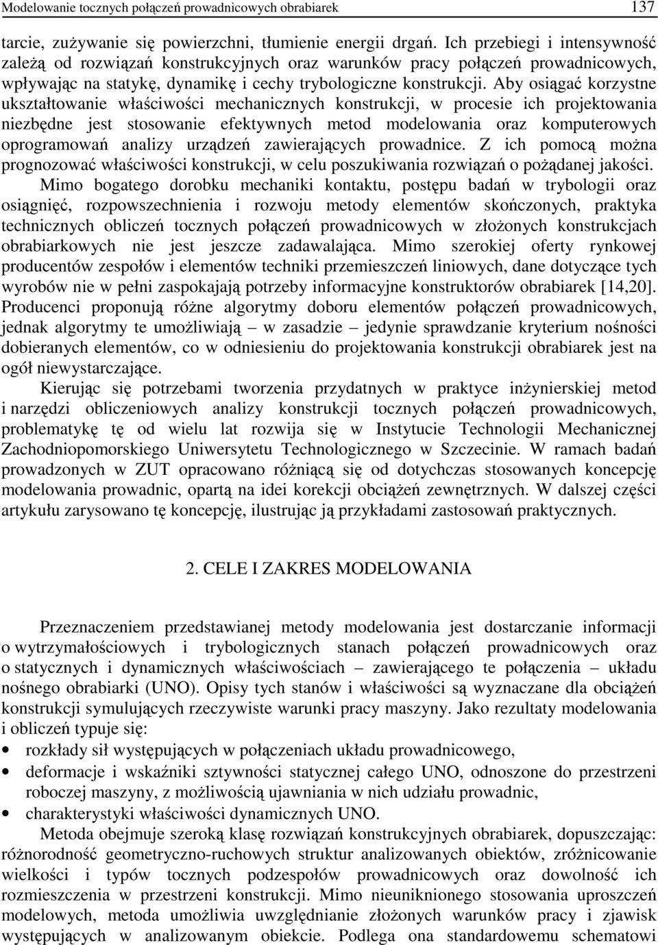 Aby osiągać korzystne ukształtowanie właściwości mechanicznych konstrukcji, w procesie ich projektowania niezbędne jest stosowanie efektywnych metod modelowania oraz komputerowych oprogramowań