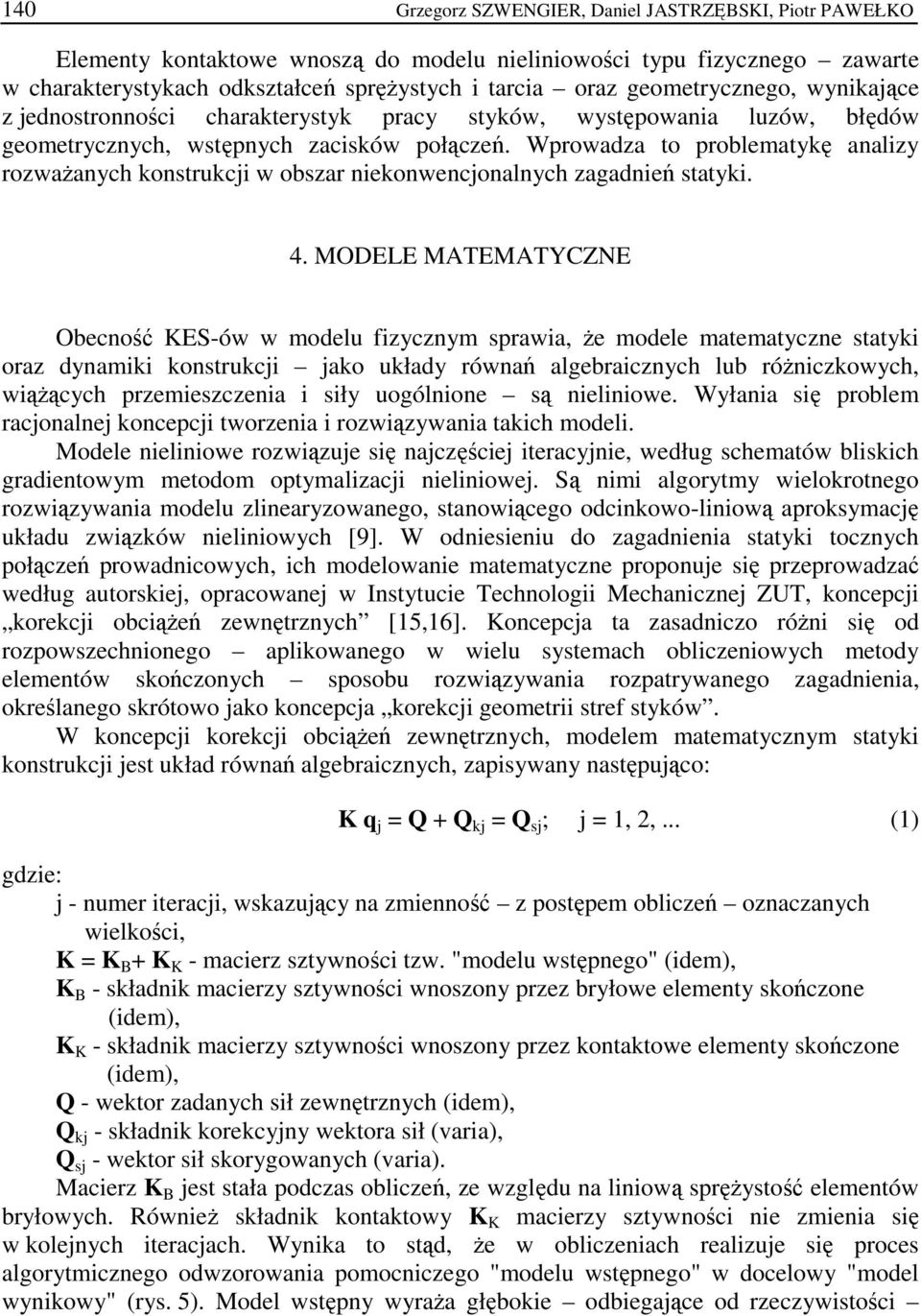 Wprowadza to problematykę analizy rozwaŝanych konstrukcji w obszar niekonwencjonalnych zagadnień statyki. 4.