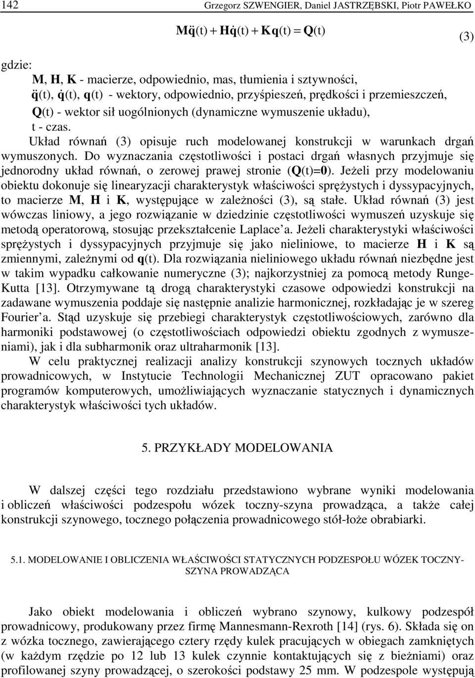 Układ równań (3) opisuje ruch modelowanej konstrukcji w warunkach drgań wymuszonych.