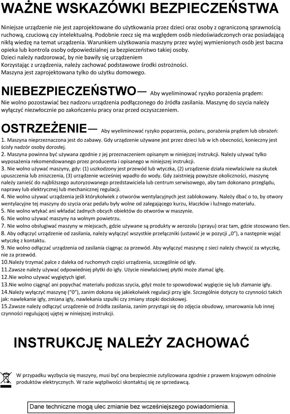 Warunkim użytkoania maszyny przz yżj yminionych osób jst baczna opika lub kontrola osoby odpoidzialnj za bzpiczństo takij osoby.