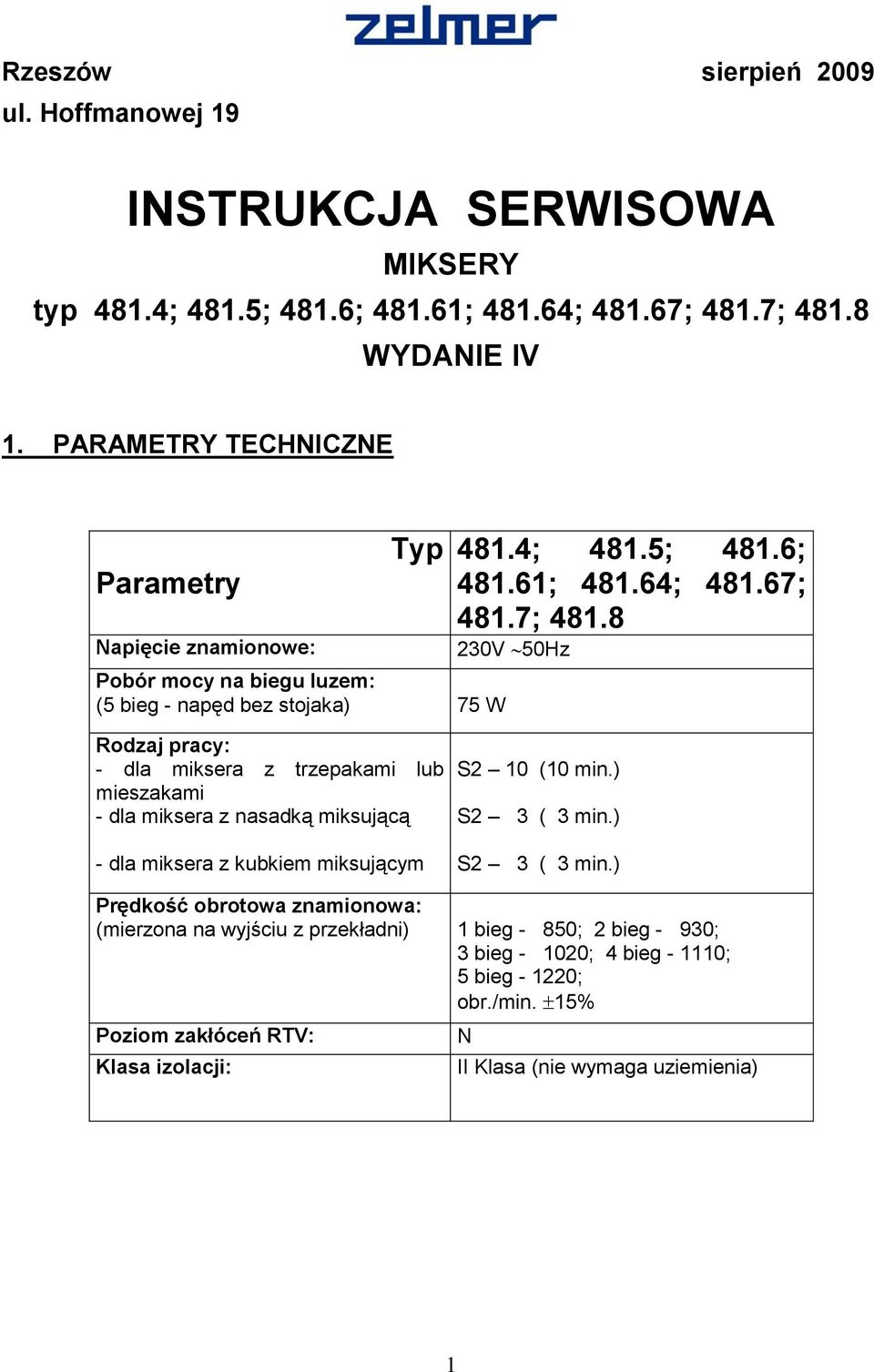 7; 481.8 230V 50Hz Rodzaj pracy: - dla miksera z trzepakami lub mieszakami - dla miksera z nasadką miksującą - dla miksera z kubkiem miksującym S2 10 (10 min.) S2 3 ( 3 min.