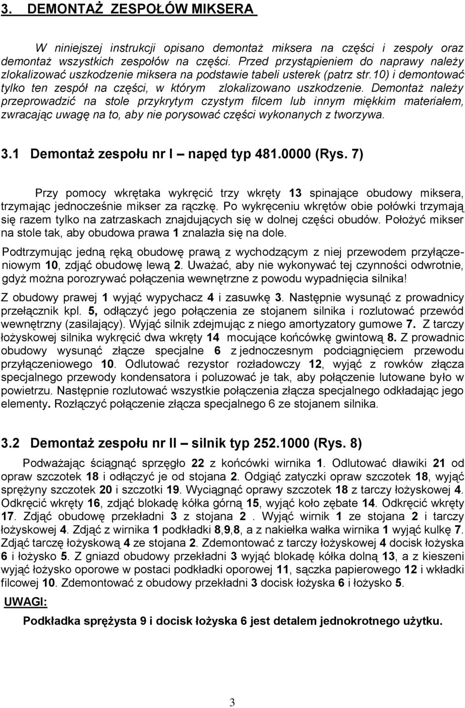 Demontaż należy przeprowadzić na stole przykrytym czystym filcem lub innym miękkim materiałem, zwracając uwagę na to, aby nie porysować części wykonanych z tworzywa. 3.