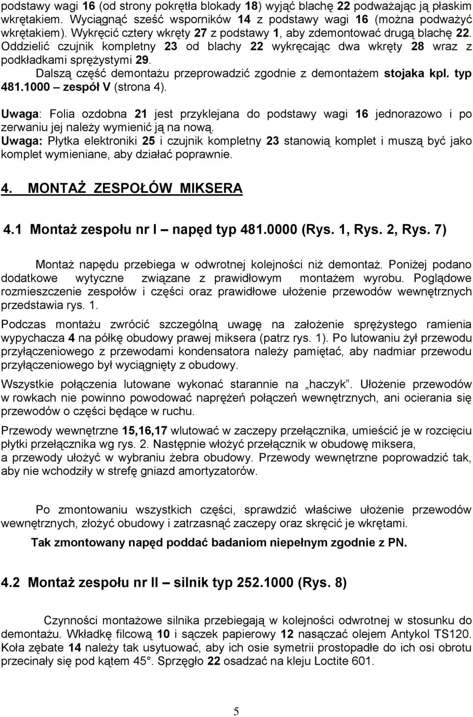 Dalszą część demontażu przeprowadzić zgodnie z demontażem stojaka kpl. typ 481.1000 zespół V (strona 4).