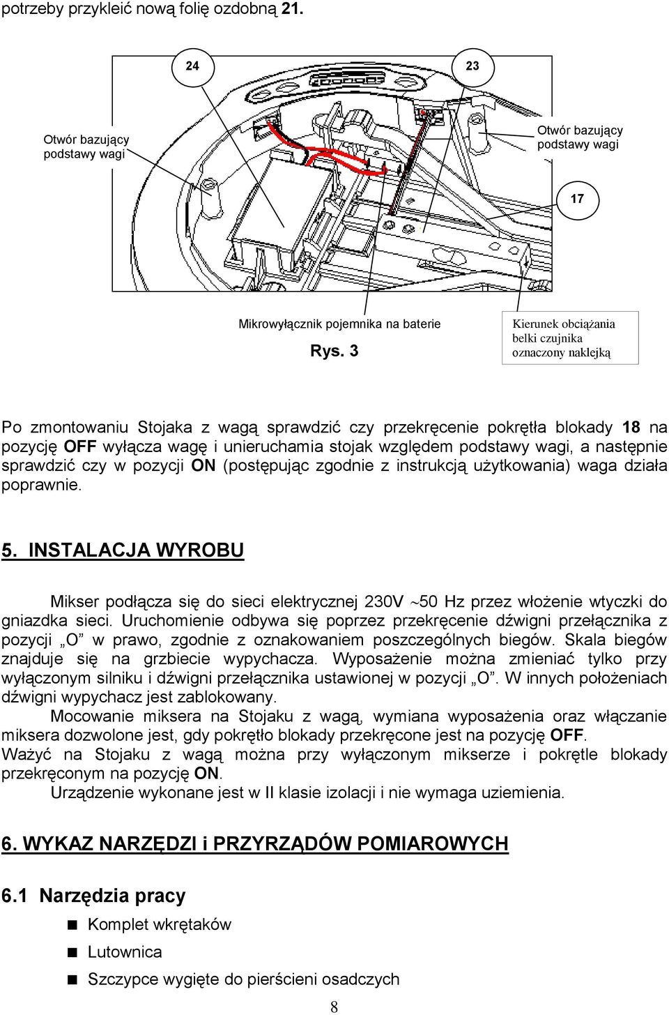 podstawy wagi, a następnie sprawdzić czy w pozycji ON (postępując zgodnie z instrukcją użytkowania) waga działa poprawnie. 5.