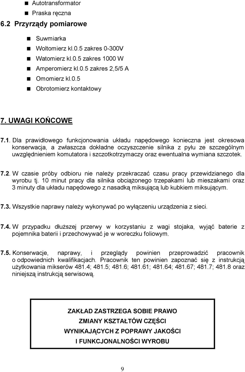Dla prawidłowego funkcjonowania układu napędowego konieczna jest okresowa konserwacja, a zwłaszcza dokładne oczyszczenie silnika z pyłu ze szczególnym uwzględnieniem komutatora i szczotkotrzymaczy