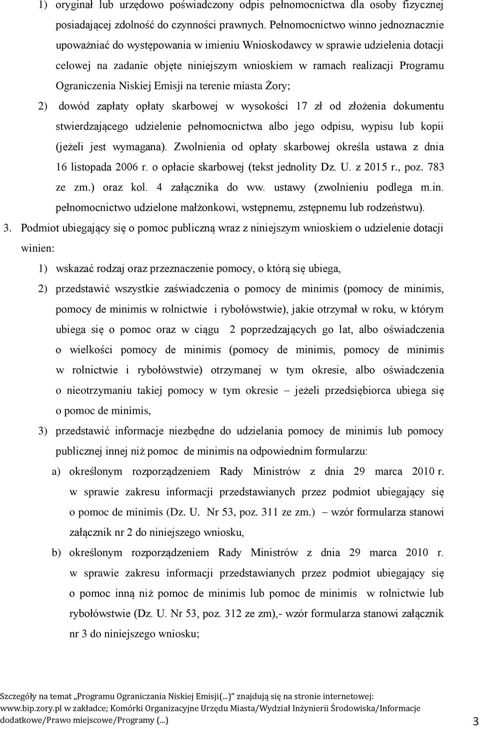 Ograniczenia Niskiej Emisji na terenie miasta Żory; 2) dowód zapłaty opłaty skarbowej w wysokości 17 zł od złożenia dokumentu stwierdzającego udzielenie pełnomocnictwa albo jego odpisu, wypisu lub