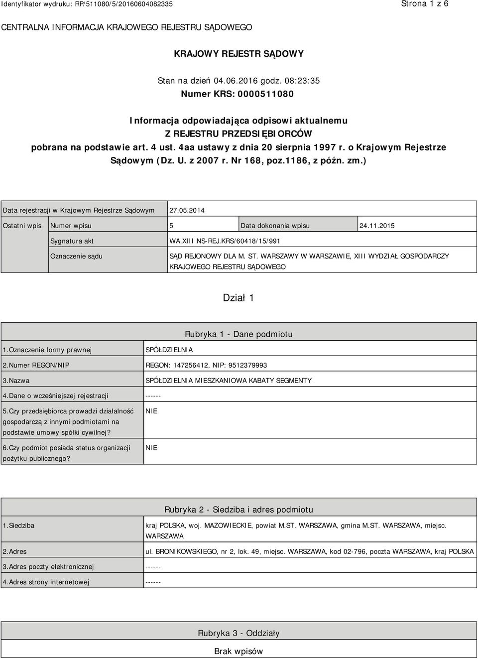 o Krajowym Rejestrze Sądowym (Dz. U. z 2007 r. Nr 168, poz.1186, z późn. zm.) Data rejestracji w Krajowym Rejestrze Sądowym 27.05.2014 Ostatni wpis Numer wpisu 5 Data dokonania wpisu 24.11.2015 Sygnatura akt Oznaczenie sądu WA.