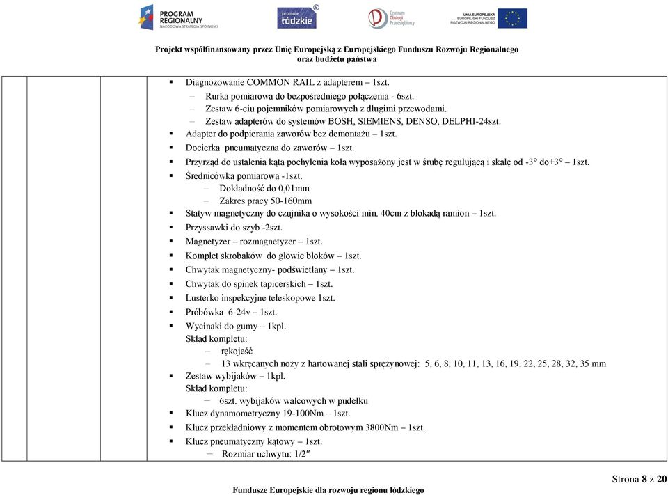 Adapter do podpierania zaworów bez demontażu Docierka pneumatyczna do zaworów Przyrząd do ustalenia kąta pochylenia koła wyposażony jest w śrubę regulującą i skalę od -3 do+3 Średnicówka pomiarowa -
