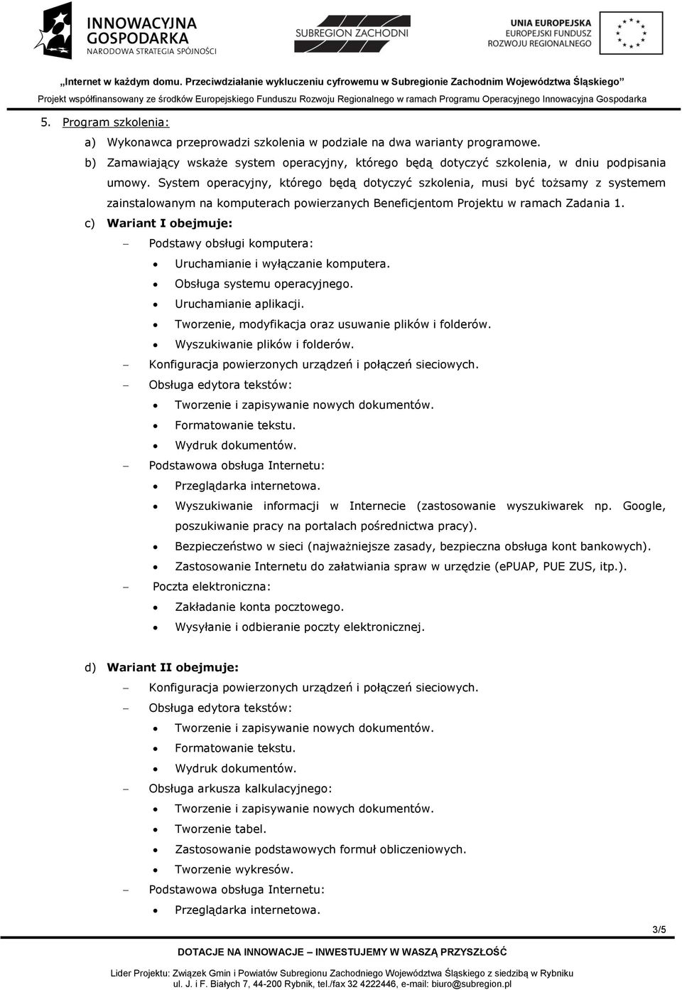 c) Wariant I obejmuje: Podstawy obsługi komputera: Uruchamianie i wyłączanie komputera. Obsługa systemu operacyjnego. Uruchamianie aplikacji. Tworzenie, modyfikacja oraz usuwanie plików i folderów.