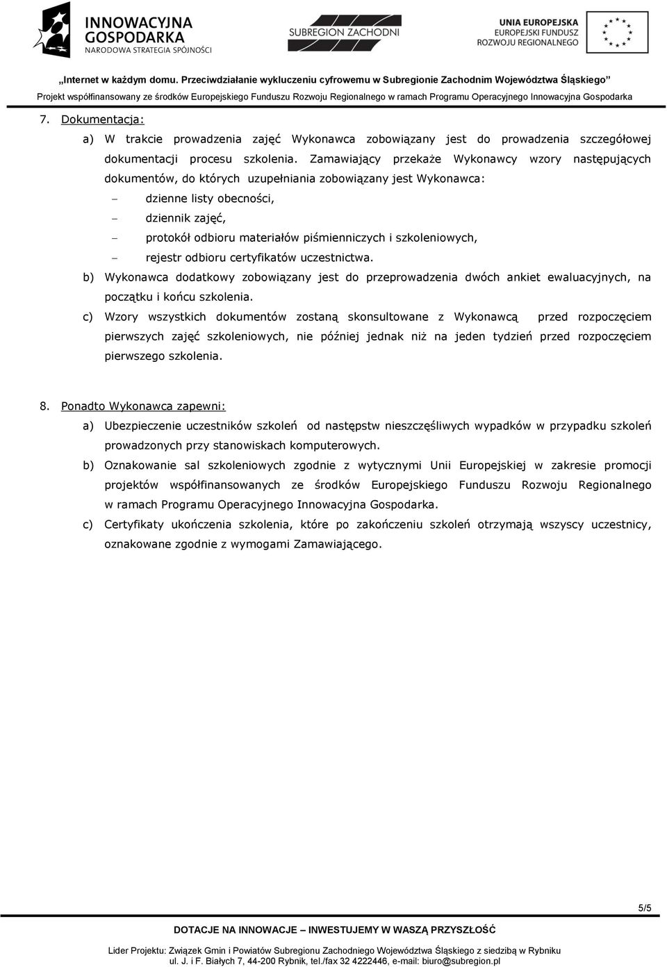 i szkoleniowych, rejestr odbioru certyfikatów uczestnictwa. b) Wykonawca dodatkowy zobowiązany jest do przeprowadzenia dwóch ankiet ewaluacyjnych, na początku i końcu szkolenia.