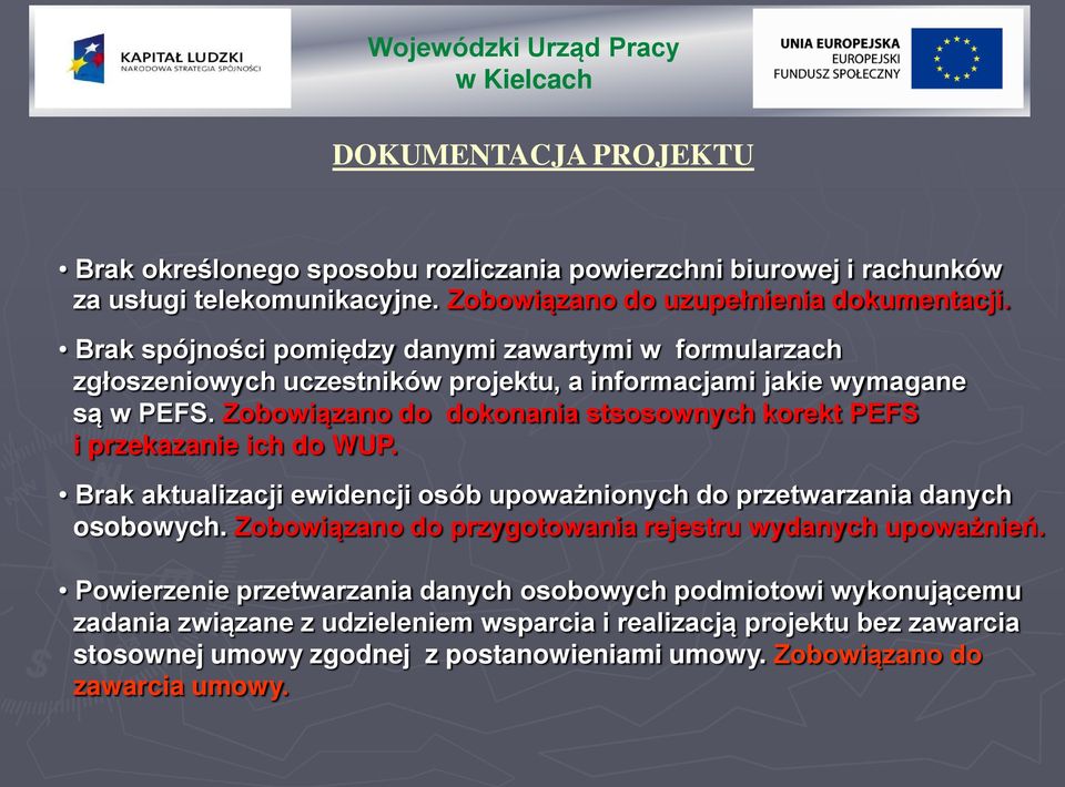 Zobowiązano do dokonania stsosownych korekt PEFS i przekazanie ich do WUP. Brak aktualizacji ewidencji osób upoważnionych do przetwarzania danych osobowych.