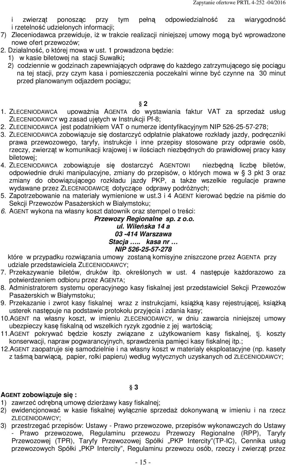 1 prowadzona będzie: 1) w kasie biletowej na stacji Suwałki; 2) codziennie w godzinach zapewniających odprawę do kaŝdego zatrzymującego się pociągu na tej stacji, przy czym kasa i pomieszczenia