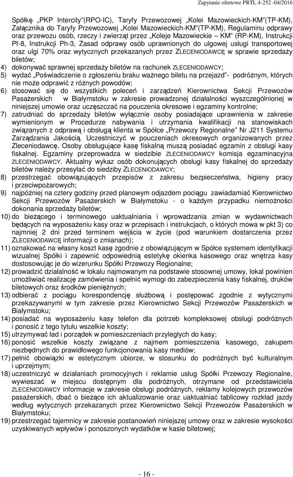 ZLECENIODAWCĘ w sprawie sprzedaŝy biletów; 4) dokonywać sprawnej sprzedaŝy biletów na rachunek ZLECENIODAWCY; 5) wydać Poświadczenie o zgłoszeniu braku waŝnego biletu na przejazd - podróŝnym, których