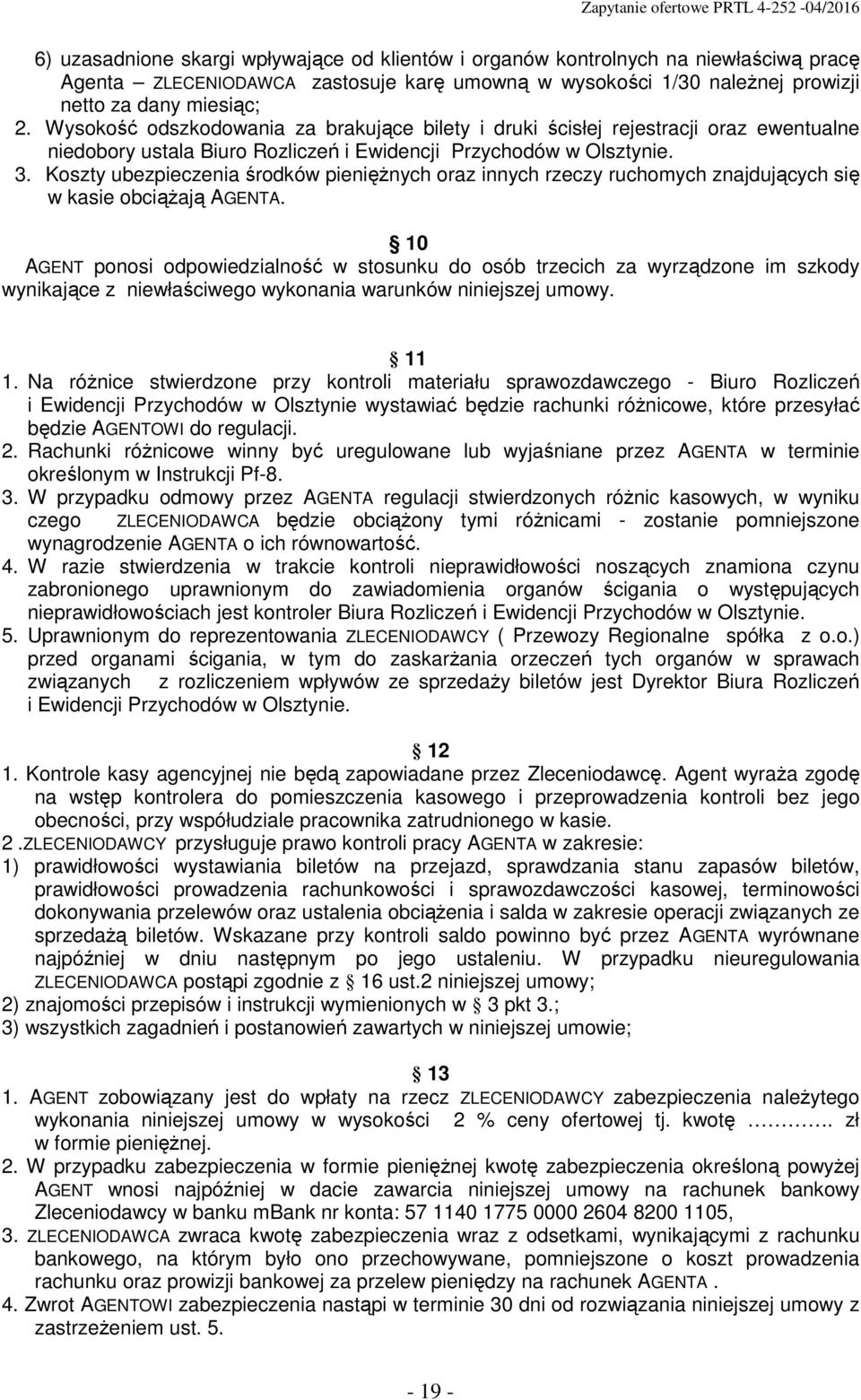 Koszty ubezpieczenia środków pienięŝnych oraz innych rzeczy ruchomych znajdujących się w kasie obciąŝają AGENTA.