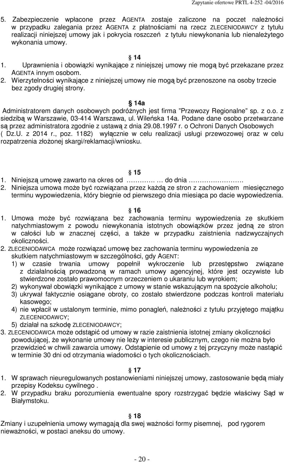 Wierzytelności wynikające z niniejszej umowy nie mogą być przenoszone na osoby trzecie bez zgody drugiej strony. 14a Administratorem danych osobowych podróŝnych jest firma Przewozy Regionalne sp. z o.