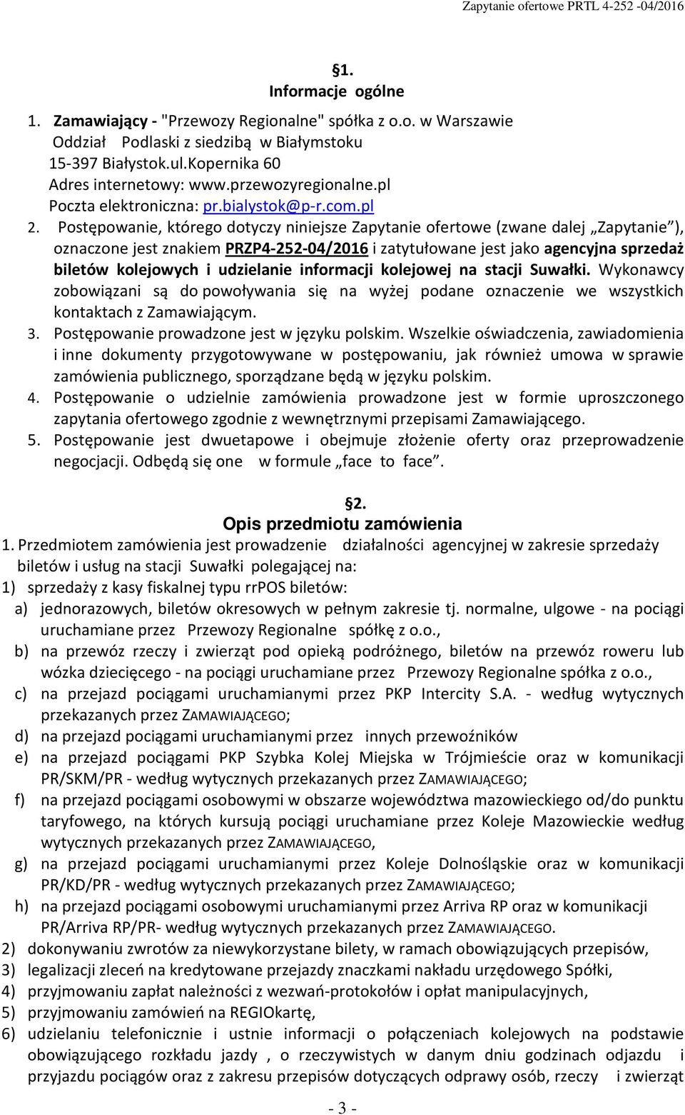 Postępowanie, którego dotyczy niniejsze Zapytanie ofertowe (zwane dalej Zapytanie ), oznaczone jest znakiem PRZP4-252-04/2016 i zatytułowane jest jako agencyjna sprzedaż biletów kolejowych i