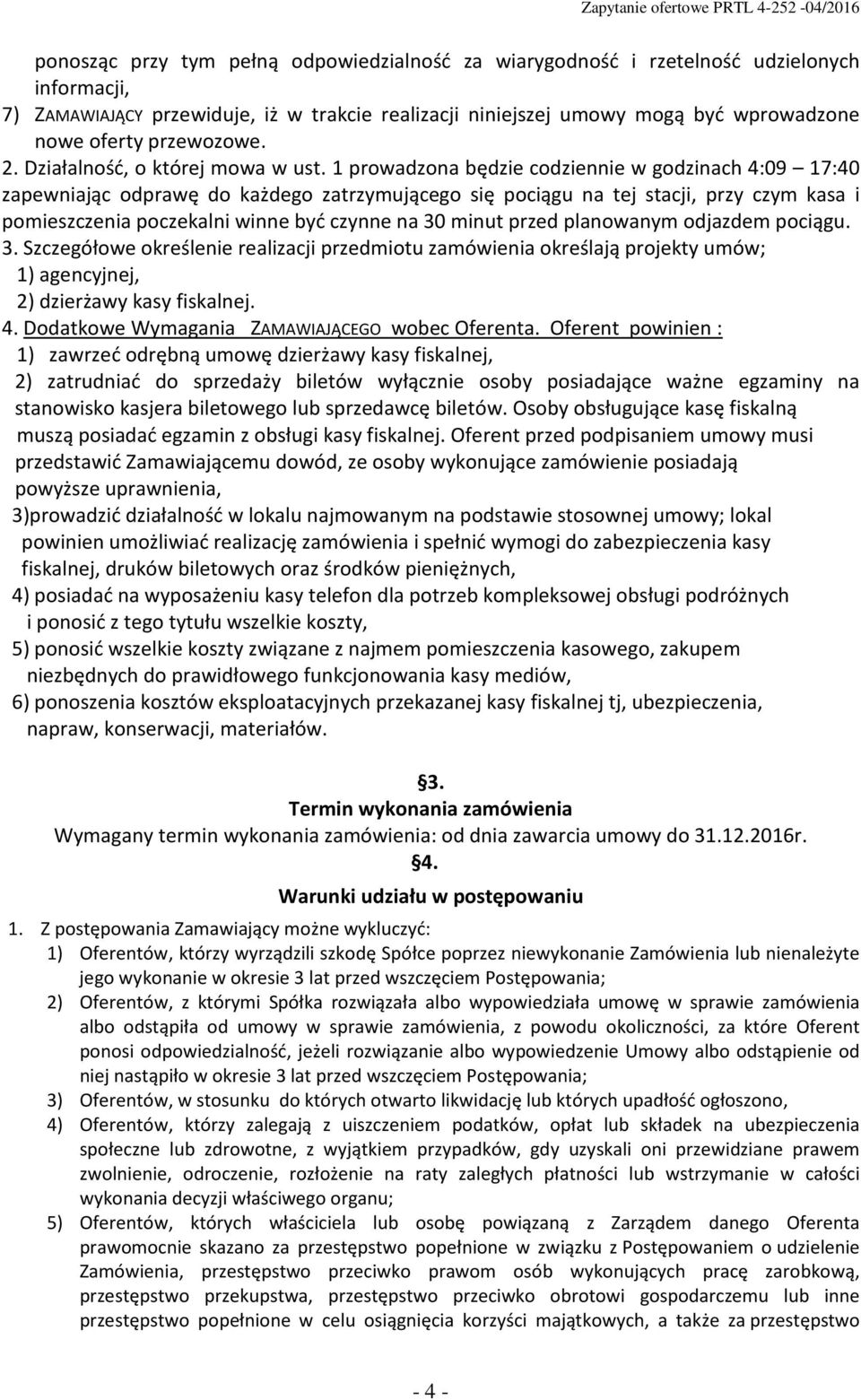 1 prowadzona będzie codziennie w godzinach 4:09 17:40 zapewniając odprawę do każdego zatrzymującego się pociągu na tej stacji, przy czym kasa i pomieszczenia poczekalni winne być czynne na 30 minut