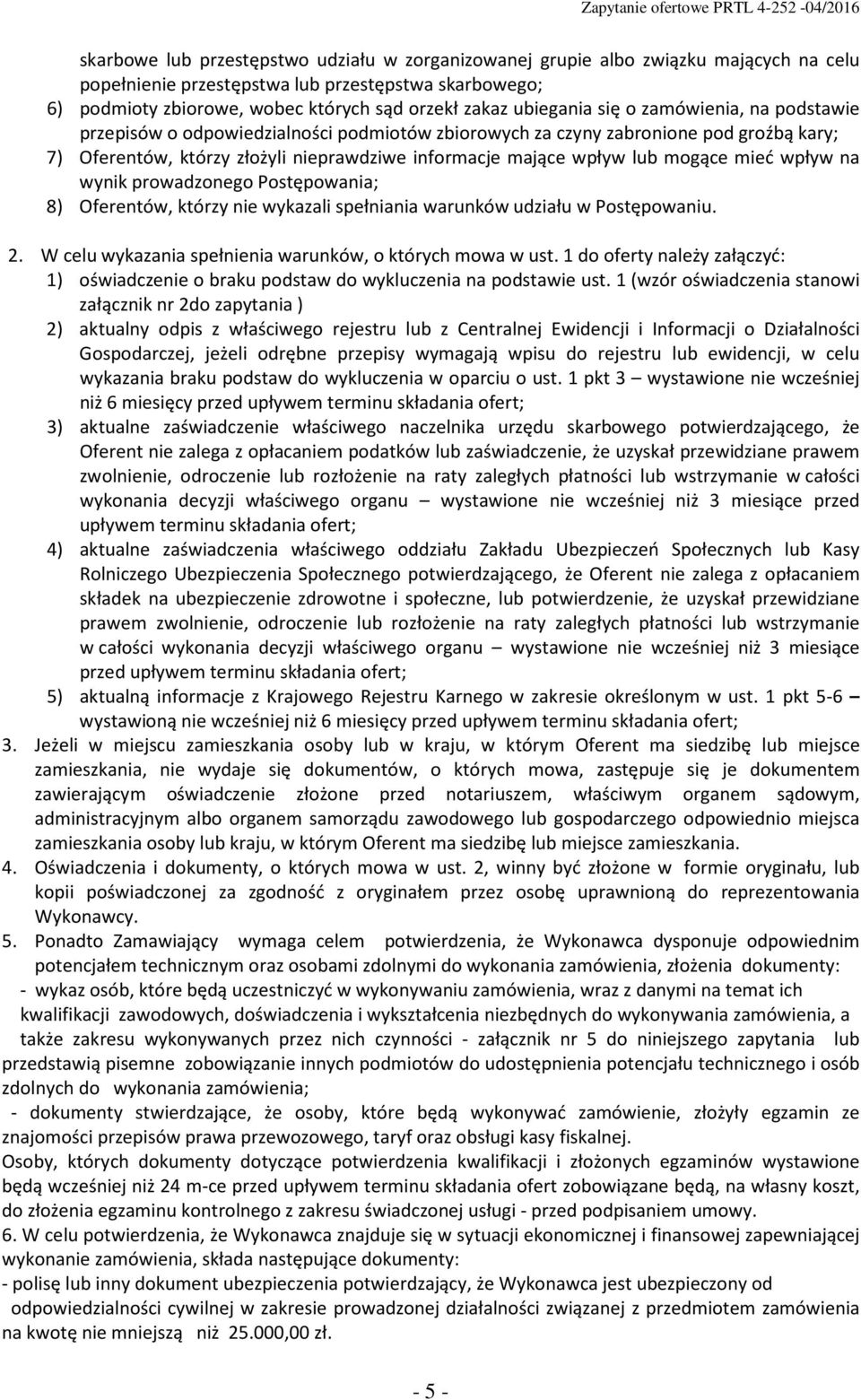 mogące mieć wpływ na wynik prowadzonego Postępowania; 8) Oferentów, którzy nie wykazali spełniania warunków udziału w Postępowaniu. 2. W celu wykazania spełnienia warunków, o których mowa w ust.