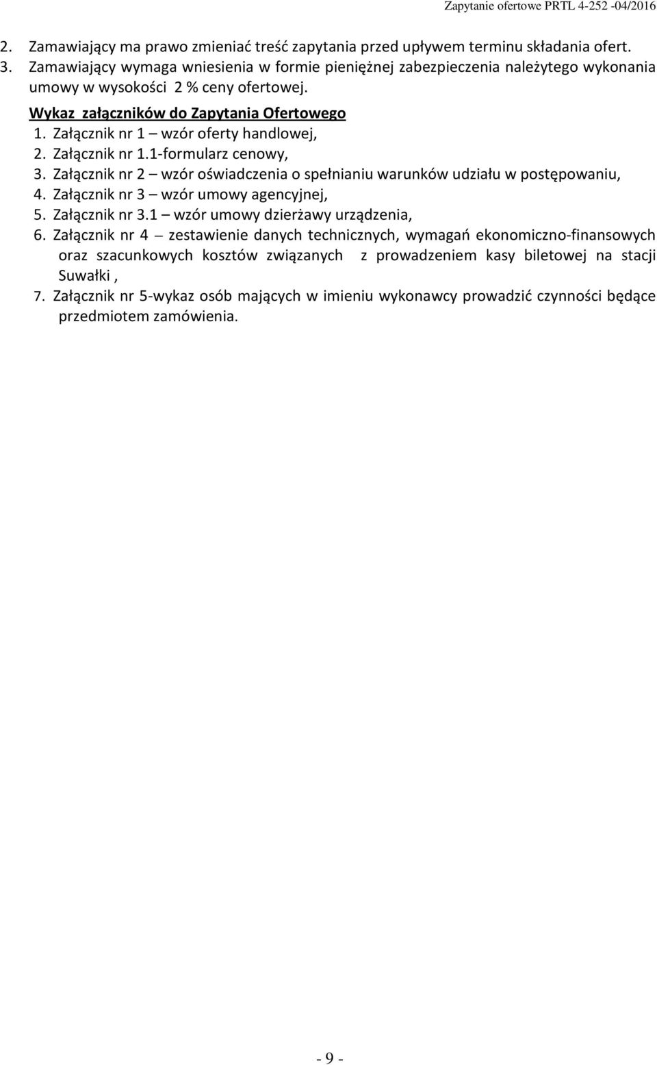 Załącznik nr 1 wzór oferty handlowej, 2. Załącznik nr 1.1-formularz cenowy, 3. Załącznik nr 2 wzór oświadczenia o spełnianiu warunków udziału w postępowaniu, 4.