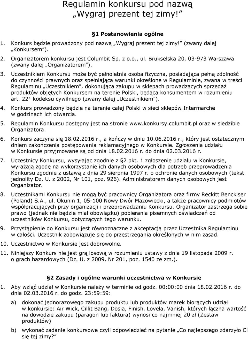 Uczestnikiem Konkursu może być pełnoletnia osoba fizyczna, posiadająca pełną zdolność do czynności prawnych oraz spełniająca warunki określone w Regulaminie, zwana w treści Regulaminu Uczestnikiem,