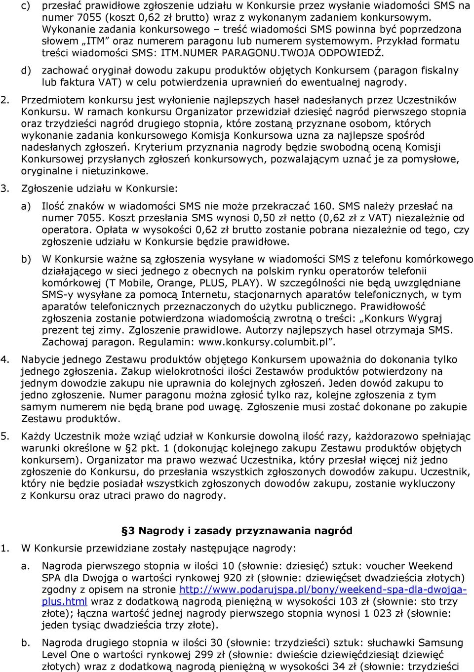 TWOJA ODPOWIEDŹ. d) zachować oryginał dowodu zakupu produktów objętych Konkursem (paragon fiskalny lub faktura VAT) w celu potwierdzenia uprawnień do ewentualnej nagrody. 2.