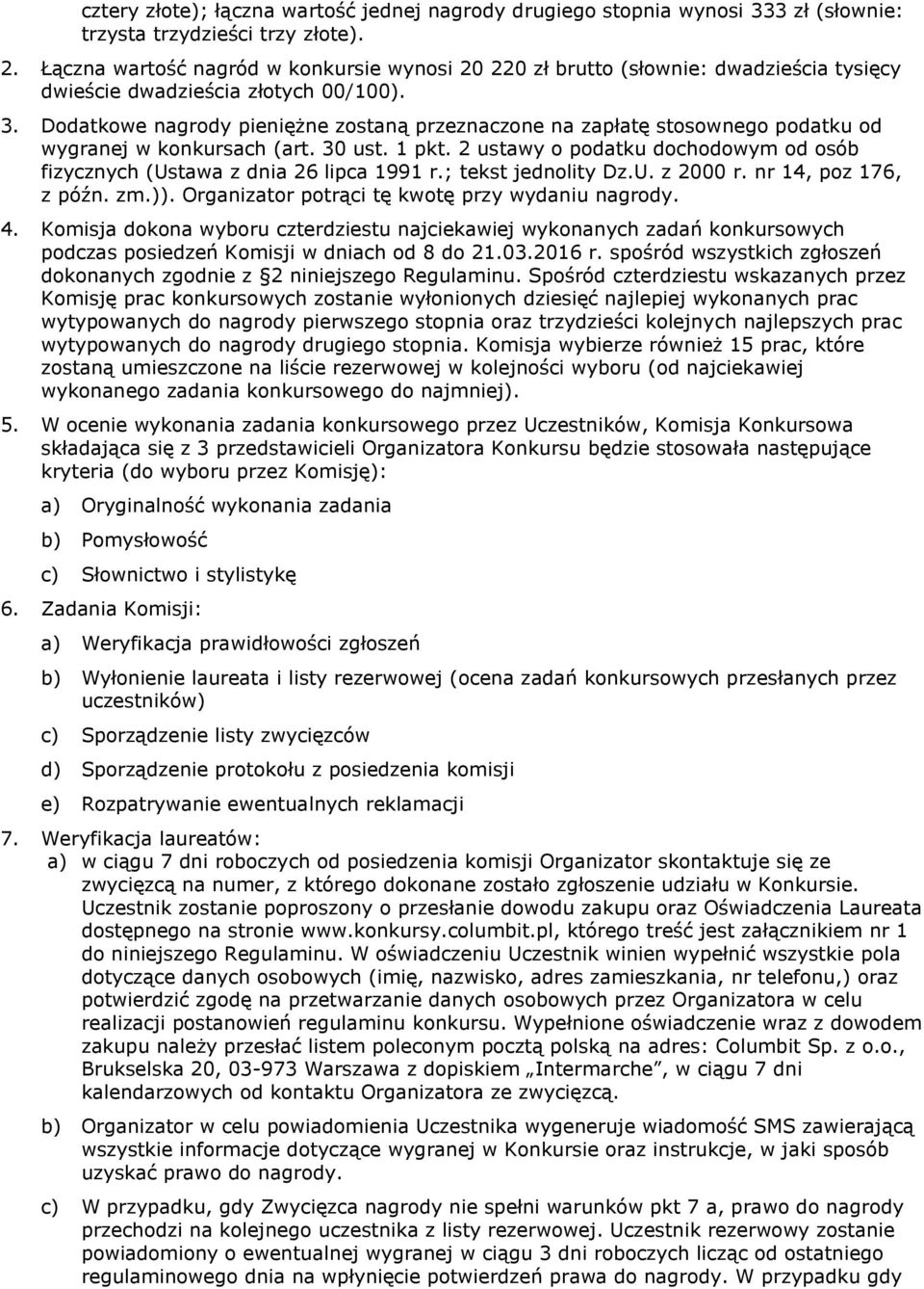 Dodatkowe nagrody pieniężne zostaną przeznaczone na zapłatę stosownego podatku od wygranej w konkursach (art. 30 ust. 1 pkt.