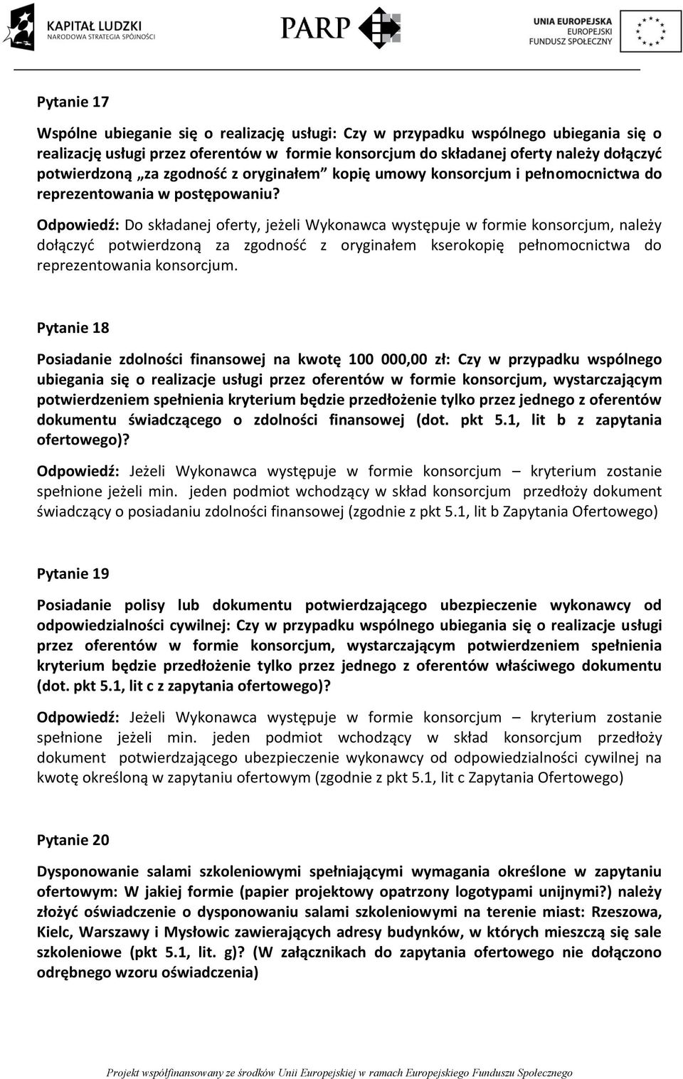 Odpowiedź: Do składanej oferty, jeżeli Wykonawca występuje w formie konsorcjum, należy dołączyć potwierdzoną za zgodność z oryginałem kserokopię pełnomocnictwa do reprezentowania konsorcjum.