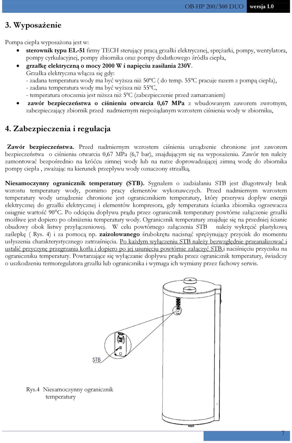 55ºC pracuje razem z pompą ciepła), - zadana temperatura wody ma być wyższa niż 55ºC, - temperatura otoczenia jest niższa niż 5ºC (zabezpieczenie przed zamarzaniem) zawór bezpieczeństwa o ciśnieniu