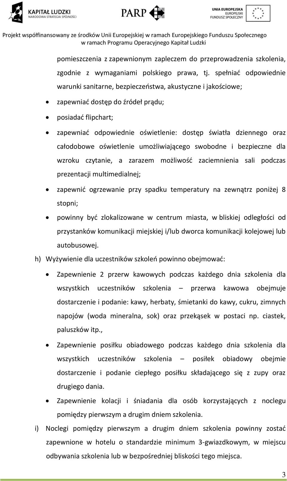 całodobowe oświetlenie umożliwiającego swobodne i bezpieczne dla wzroku czytanie, a zarazem możliwość zaciemnienia sali podczas prezentacji multimedialnej; zapewnić ogrzewanie przy spadku temperatury