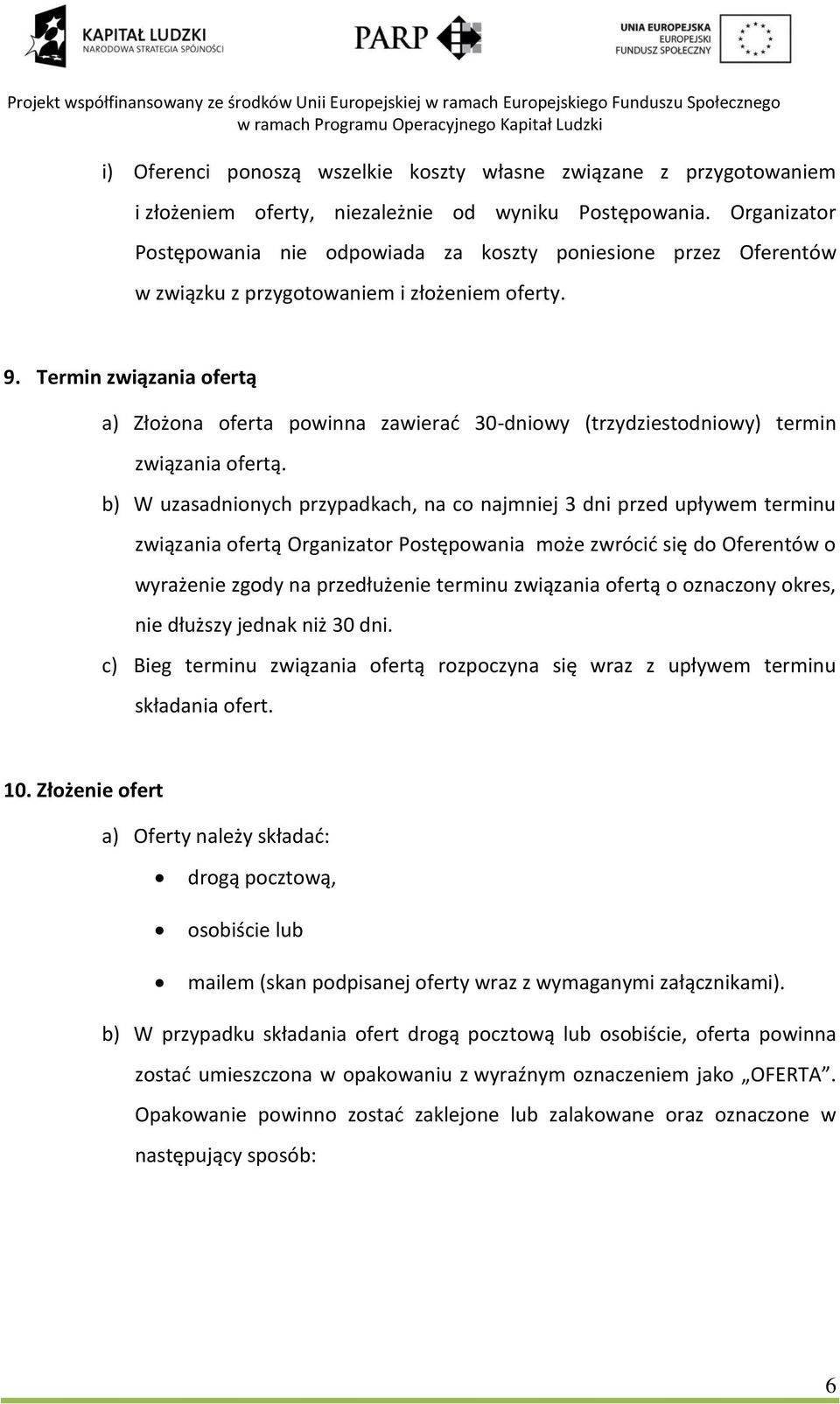 Termin związania ofertą a) Złożona oferta powinna zawierać 30-dniowy (trzydziestodniowy) termin związania ofertą.