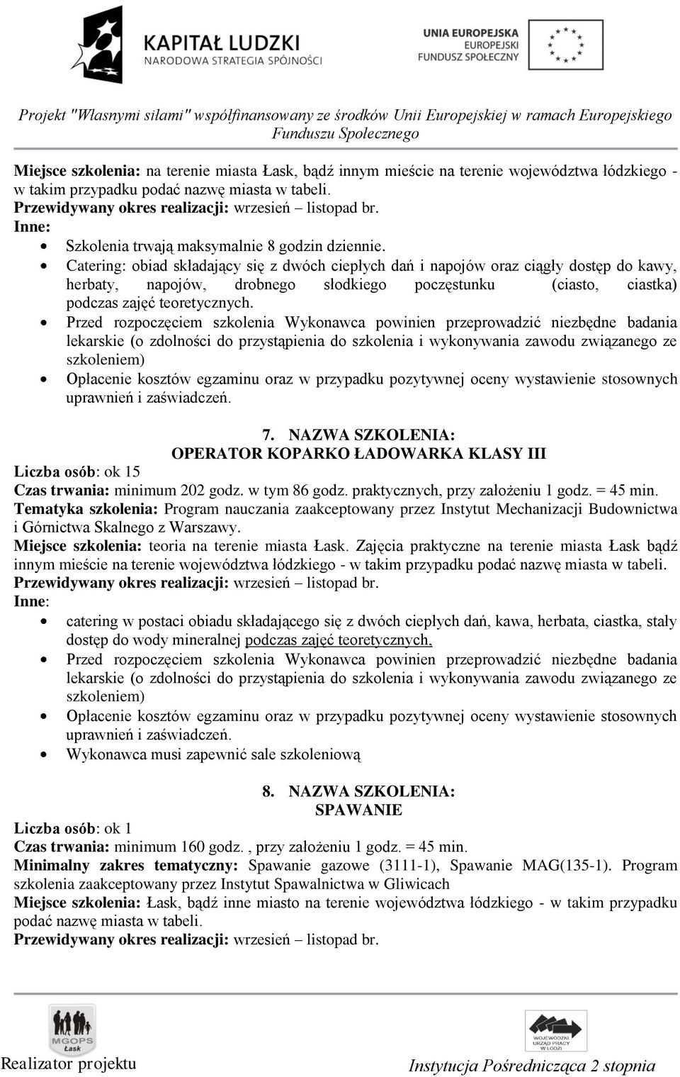 Przed rozpoczęciem szkolenia Wykonawca powinien przeprowadzić niezbędne badania szkoleniem) Opłacenie kosztów egzaminu oraz w przypadku pozytywnej oceny wystawienie stosownych uprawnień i zaświadczeń.