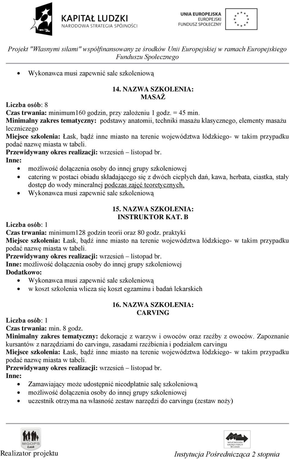 się z dwóch ciepłych dań, kawa, herbata, ciastka, stały dostęp do wody mineralnej podczas zajęć teoretycznych, 15. NAZWA SZKOLENIA: INSTRUKTOR KAT.