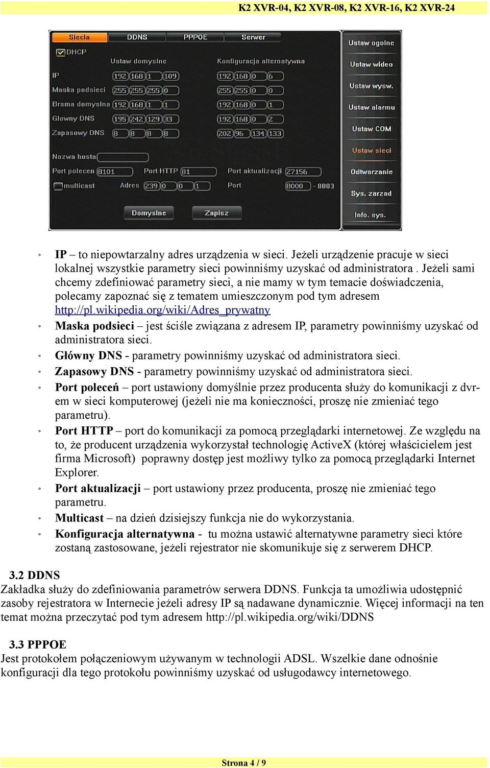 org/wiki/adres_prywatny Maska podsieci jest ściśle związana z adresem IP, parametry powinniśmy uzyskać od administratora sieci. Główny DNS - parametry powinniśmy uzyskać od administratora sieci.