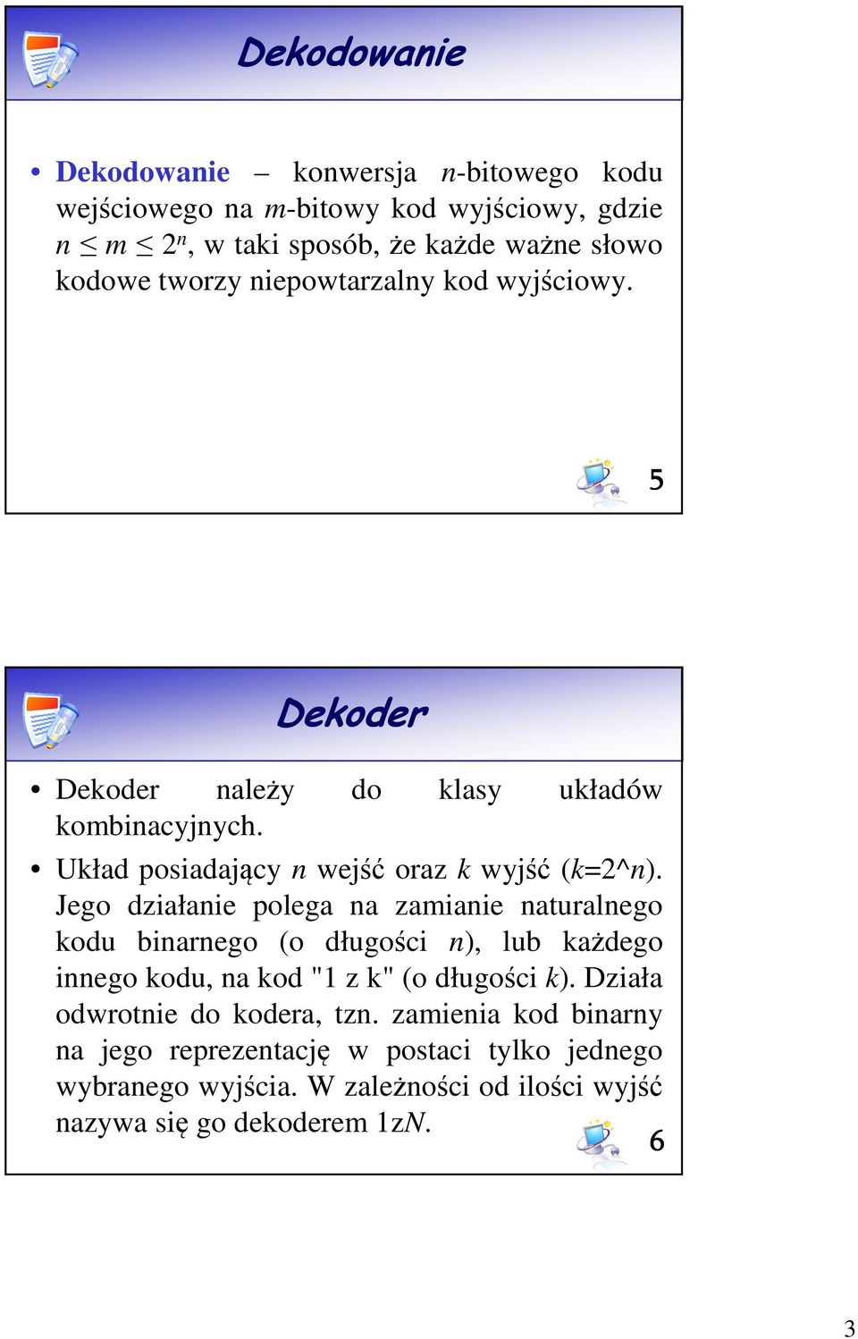 Jego działanie polega na zamianie naturalnego kodu binarnego (o długości n), lub każdego innego kodu, na kod " z k" (o długości k).