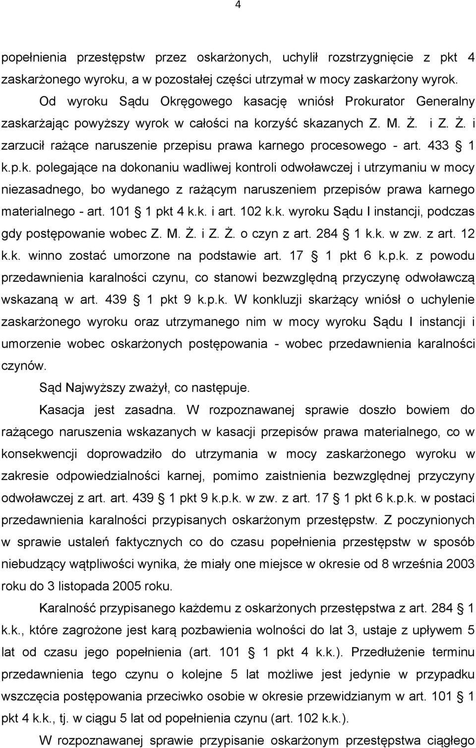 433 1 k.p.k. polegające na dokonaniu wadliwej kontroli odwoławczej i utrzymaniu w mocy niezasadnego, bo wydanego z rażącym naruszeniem przepisów prawa karnego materialnego - art. 101 1 pkt 4 k.k. i art.